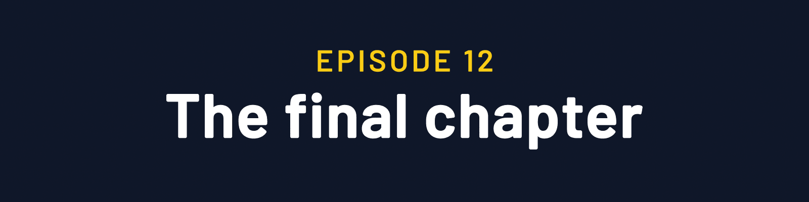 EPISODE 12 in small yellow letters above The final chapter in bold